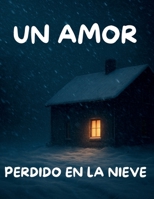Un Amor Perdido En La Nieve: Relato Romántico Breve Sobre Amor, Tiempo Y Recuerdos. B0FTX8GQKS Book Cover