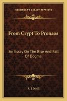 From Crypt To Pronaos: An Essay On The Rise And Fall Of Dogma 1425374085 Book Cover