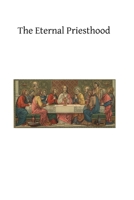 The Eternal Priesthood 1494236931 Book Cover