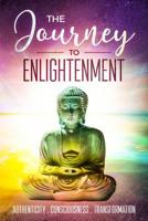 The Journey to Enlightenment: Authenticity . Consciousness . Transformation 1095908324 Book Cover