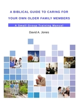 A Biblical Guide to Caring for Your Own Older Family Members 131272692X Book Cover