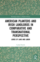 American Planters and Irish Landlords in Comparative and Transnational Perspective: Lords of Land and Labor 0367698528 Book Cover