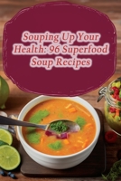 Souping Up Your Health: 96 Superfood Soup Recipes B0CLDC1YRF Book Cover