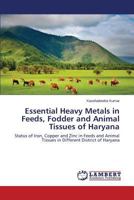 Essential Heavy Metals in Feeds, Fodder and Animal Tissues of Haryana 3659562998 Book Cover