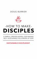 How to Make Disciples: A simple, proven model for making self-sustaining followers of God 1733402101 Book Cover