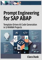Prompt Engineering for SAP ABAP: Template-Driven AI Code Generation in S/4HANA Projects B0GBTS4QM5 Book Cover
