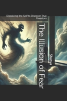The Illusion of Fear: Dissolving the Self to Discover True Freedom B0F2SPKRKR Book Cover