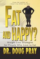 Fat and Happy? Weight Loss Strategies for People Who Love to Eat 1936750317 Book Cover