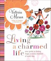 Living a Charmed Life: Your Guide to Turning the Ordinary into the Extraordinary 0061649902 Book Cover