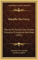 Bataille de CRA(C)Cy: Marche Et Position Des Arma(c)Es Franaaise Et Anglaise Rectifia(c)Es, Avec Une Carte 2011298768 Book Cover