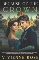 Because of The Crown: An Enemies-to-Lovers Romance of Royal Deception, Forbidden Desire, and a Fake Engagement B0DQ3MP4CS Book Cover