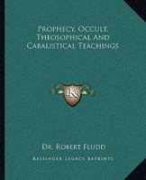 Prophecy, Occult, Theosophical And Cabalistical Teachings 1162863838 Book Cover