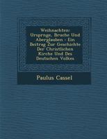 Weihnachten: Urspr Nge, Brauche Und Aberglauben: Ein Beitrag Zur Geschichte Der Christlichen Kirche Und Des Deutschen Volkes 1286872197 Book Cover