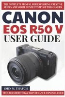 CANON EOS R50 V USER GUIDE: The Complete Manual for Exploring Creative Modes and Smart Connectivity of this Camera B0FT6X9ZZ4 Book Cover