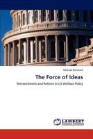 The Force of Ideas: Retrenchment and Reform in US Welfare Policy 3847337807 Book Cover