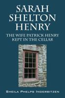 Sarah Shelton Henry: The wife Patrick Henry kept in the cellar 1478768851 Book Cover