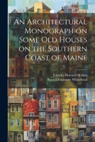 An Architectural Monograph on Some old Houses on the Southern Coast of Maine 1022192043 Book Cover