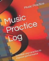 Music Practice Log: Schedule Your Practice to Improve Performance 1719991413 Book Cover