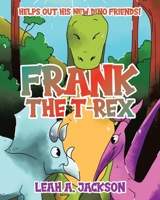 Frank the T-Rex: Helps Out His New Dino Friends! 0228865255 Book Cover