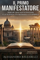 Il Primo Manifestatore: perché Gesù aveva ragione e la scienza sta iniziando a scoprirlo (Italian Edition) B0GZW2RLCL Book Cover