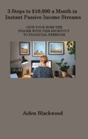 3 Steps to $10,000 a Month in Instant Passive Income Streams: Give Your Boss the Finger with This Shortcut to Financial Freedom 1806308851 Book Cover
