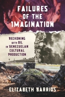 Failures of the Imagination: Reckoning with Oil in Venezuelan Cultural Production 0822948907 Book Cover