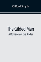 The Gilded Man: A Romance of the Andes 1511934018 Book Cover
