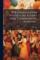1878, Constitución Política Del Estado Libre Y Soberano De Morelos... 127975950X Book Cover