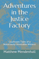 Adventures in the Justice Factory : Courtroom Tales of a Notoriously Unreliable Witness 1734455918 Book Cover