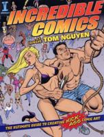 Incredible Comics With Tom Nguyen: The Ultimate Guide to Creating Kick-ass Comic Art 1581809468 Book Cover