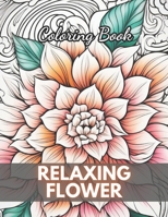 Relaxing Flower Coloring Book For Adult: High-Quality and Unique Coloring Pages B0CR7Q2DWD Book Cover
