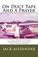 On Duct Tape And A Prayer: The High-Flying Adventures of Jack Alexander 1489564012 Book Cover
