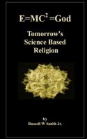 E=mc2 =god: Tomorrow's Science Based Religion 1541051769 Book Cover