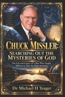 CHUCK MISSLER: SEARCHING OUT THE MYSTERIES OF GOD: The Life and Legacy of a Man Who Taught Millions to Take the Bible Seriously B0HJ1D4TJG Book Cover