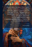 Panegirico Sopra I Due Santi Luigi Gonzaga, E Stanislao Kostka Della Compagnia Di Gesu Di Cesare Calino Della Medesima Compagnia, Detto Nell'aprirsi I 1273402243 Book Cover