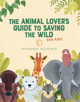 The Animal Lover's Guide to Saving the Wild: For Kids 1668979063 Book Cover