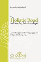 The Holistic Road to Healthy Relationships: A Holistic Approach for Being Happy and Living with Other People 1477282246 Book Cover