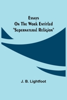 Essays on the Work Entitled Supernatural Religion 9354942121 Book Cover