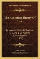 The Austinian Theory Of Law: Being An Edition Of Lectures 1, 5 And 6 Of Austin's Jurisprudence 1164935674 Book Cover