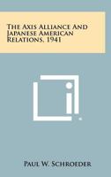 The Axis Alliance and Japanese-American Relations, 1941 1258277271 Book Cover