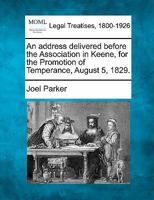 An address delivered before the Association in Keene, for the Promotion of Temperance, August 5, 1829. 1240050968 Book Cover