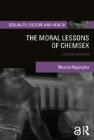 The Moral Lessons of Chemsex: A Critical Approach (Sexuality, Culture and Health) 1032377577 Book Cover