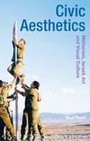 Civic Aesthetics: Militarism, Israeli Art and Visual Culture 1474253156 Book Cover