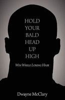 HOLD YOUR BALD HEAD UP HIGH: Win While Losing Hair 1609107764 Book Cover