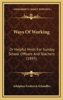 Ways of Working; or, Helpful Hints for Sunday School Officers and Teachers 1167208137 Book Cover
