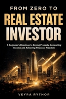From Zero to Real Estate Investor: A Beginner’s Roadmap to Buying Property, Generating Income and Achieving Financial Freedom . B0GTHC3HXM Book Cover