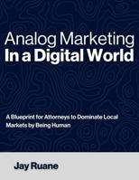 Analog Marketing in a Digital World: A Blueprint for Attorneys to Dominate Local Markets by Being Human B0GFD62B82 Book Cover