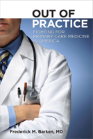 Out of Practice: Fighting for Primary Care Medicine in America (The Culture and Politics of Health Care Work) 0801449766 Book Cover