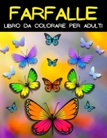 Farfalla Libro Da Colorare Per Adulti: Disegni Da Colorare Con Incredibili Motivi Di Farfalle Per Alleviare Lo Stress. Libro Da Colorare Per Adulti Con Belle Farfalle - Colorare Farfalla Con Disegni D 1008925918 Book Cover