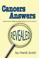 Cancers Answers Revealed: Exploring the Riddle and Real Solutions to All Cancers 1452890757 Book Cover